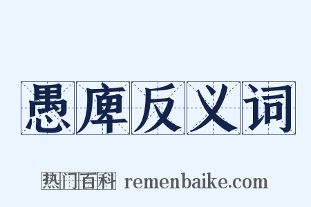 愚庳反义词是什么意思的图片